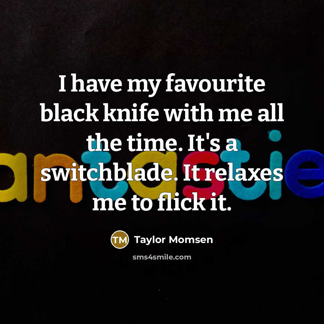 “I have my favourite black knife with me all the…” quote by Taylor Momsen