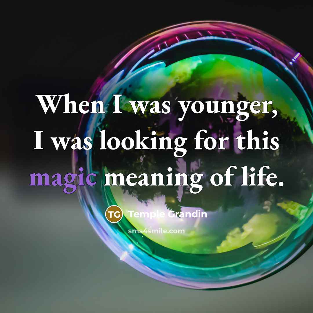 “When I was younger, I was looking for this magic…” quote by Temple Grandin