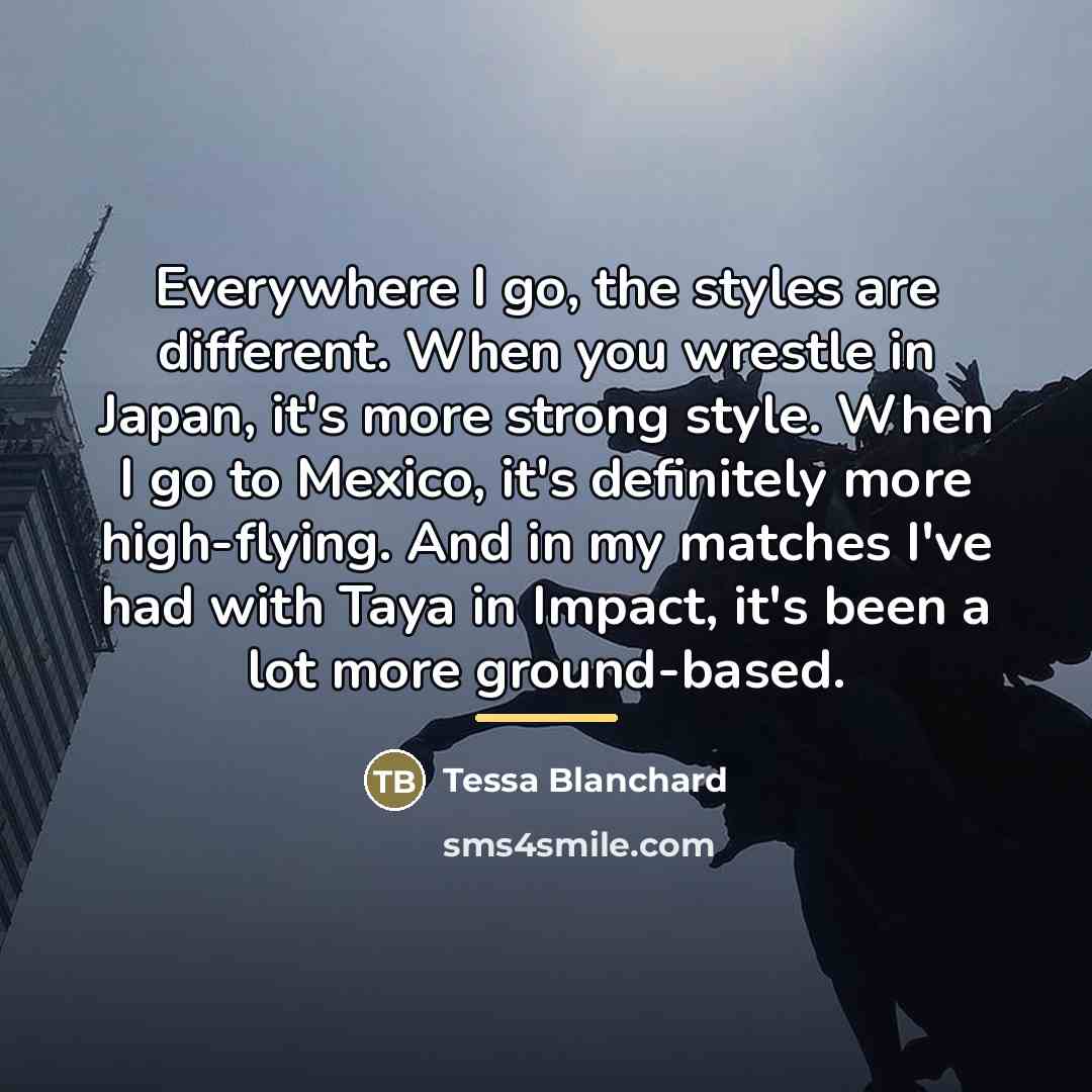 “Everywhere I go, the styles are different. When you wrestle…” quote by Tessa Blanchard