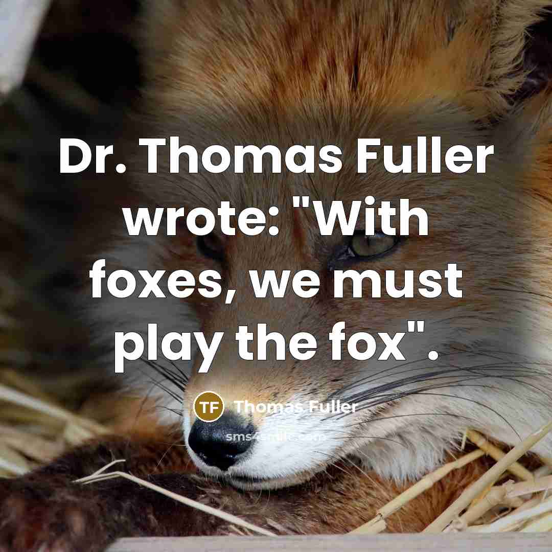 “Dr. Thomas Fuller wrote: "With foxes, we must play the…” quote by Thomas Fuller