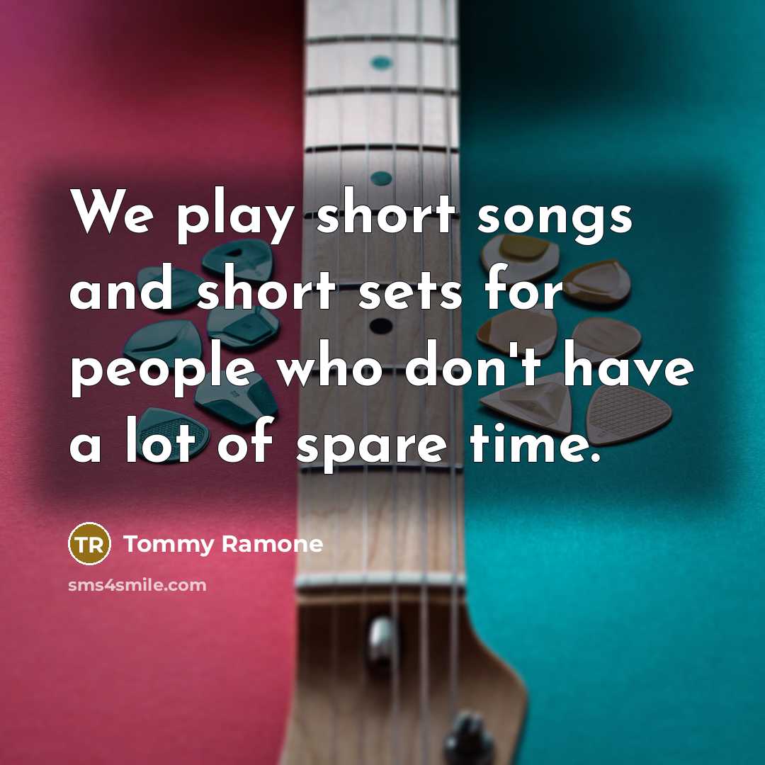 “We play short songs and short sets for people who…” quote by Tommy Ramone
