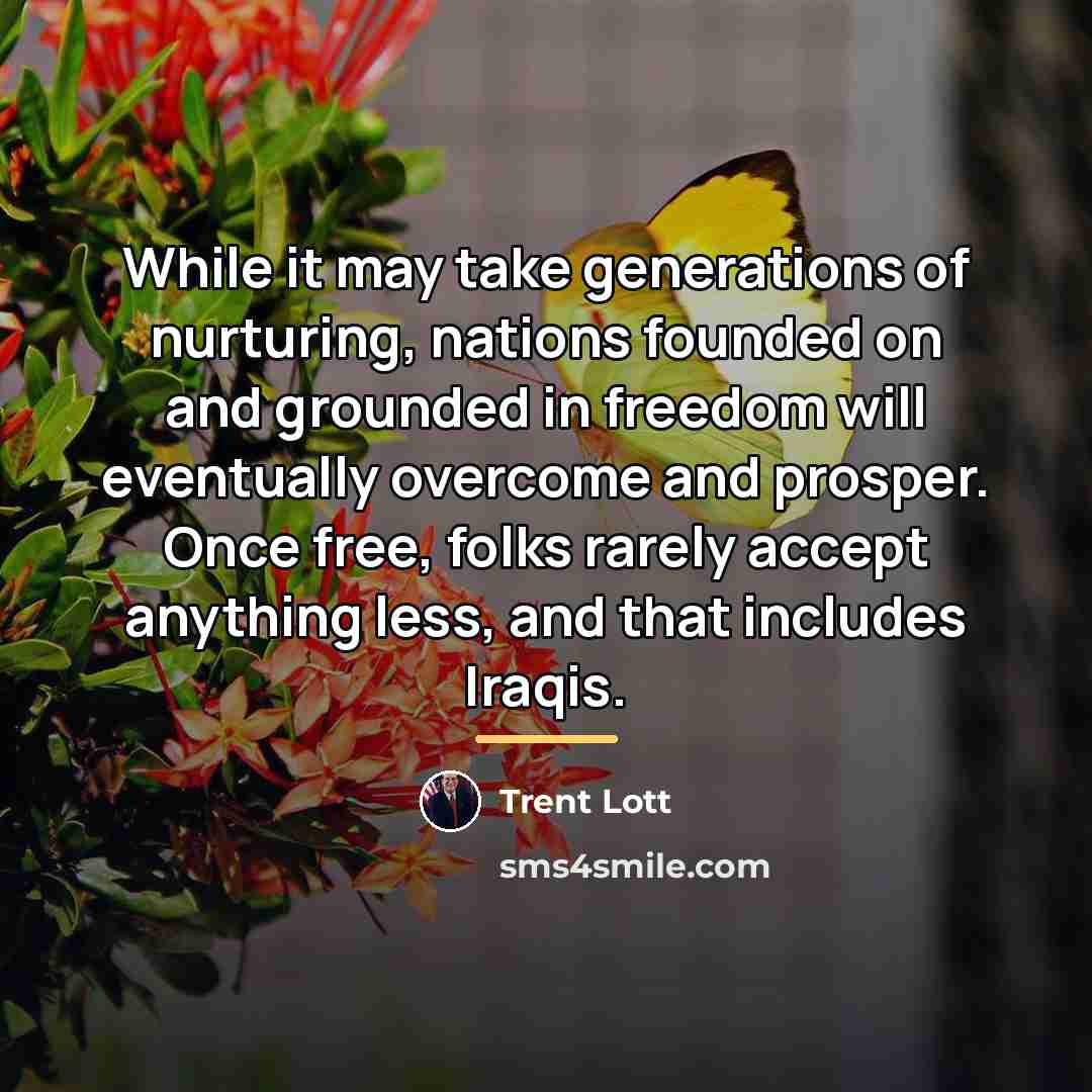 “While it may take generations of nurturing, nations founded on…” quote by Trent Lott