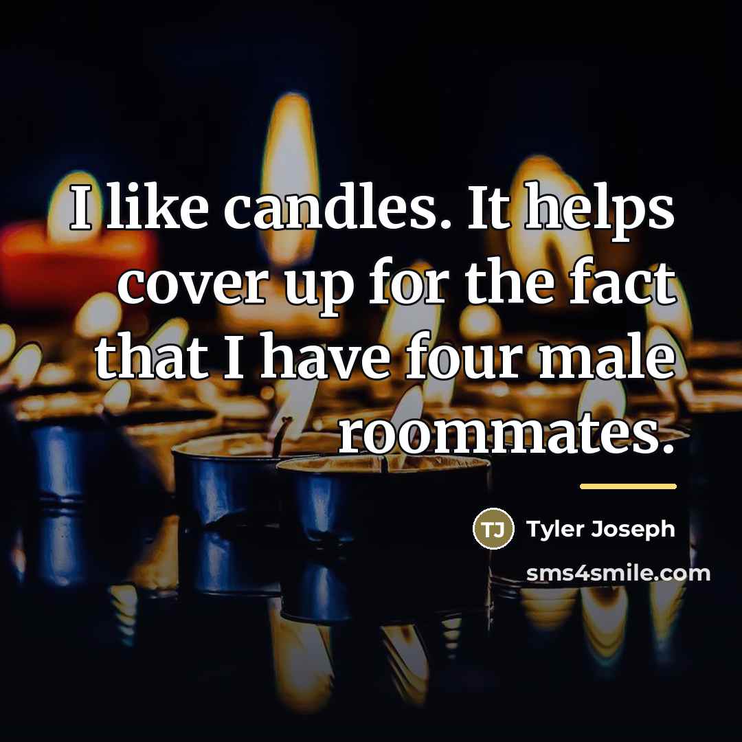 “I like candles. It helps cover up for the fact…” quote by Tyler Joseph