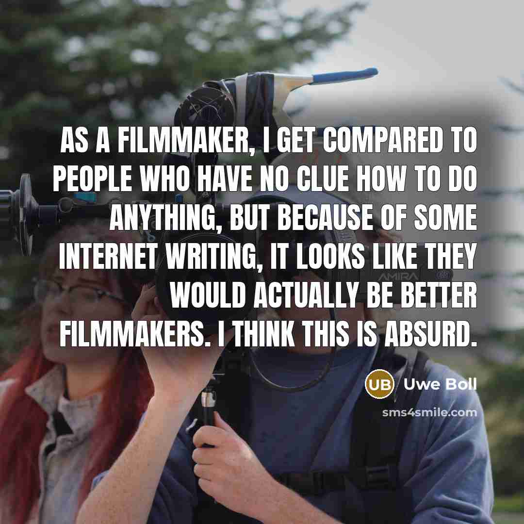 “As a filmmaker, I get compared to people who have…” quote by Uwe Boll