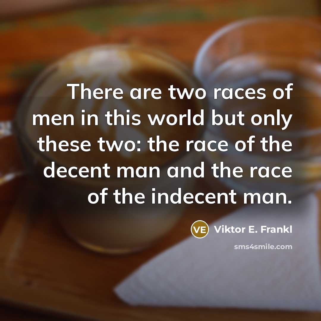 “There are two races of men in this world but…” quote by Viktor E. Frankl