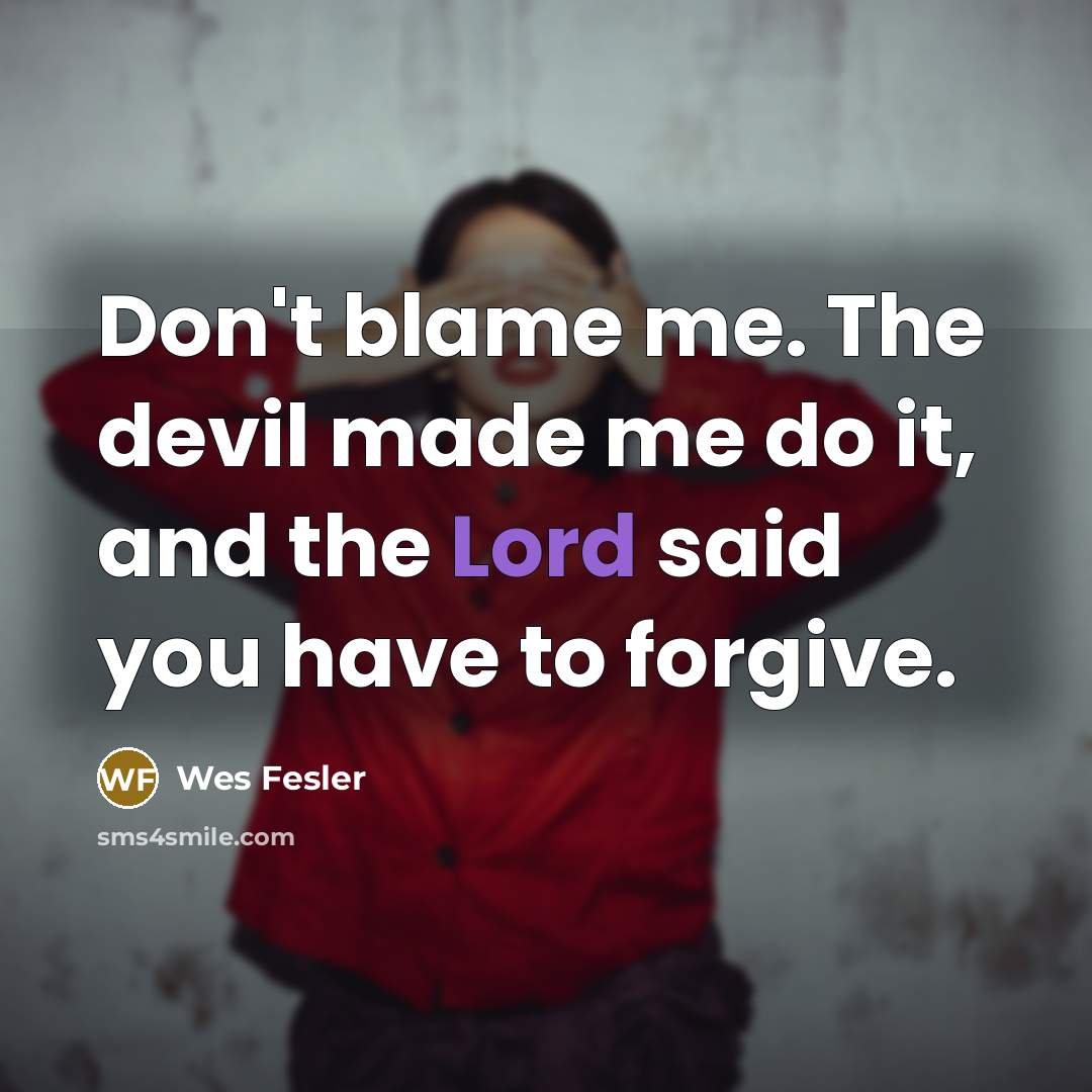 “Don't blame me. The devil made me do it, and…” quote by Wes Fesler