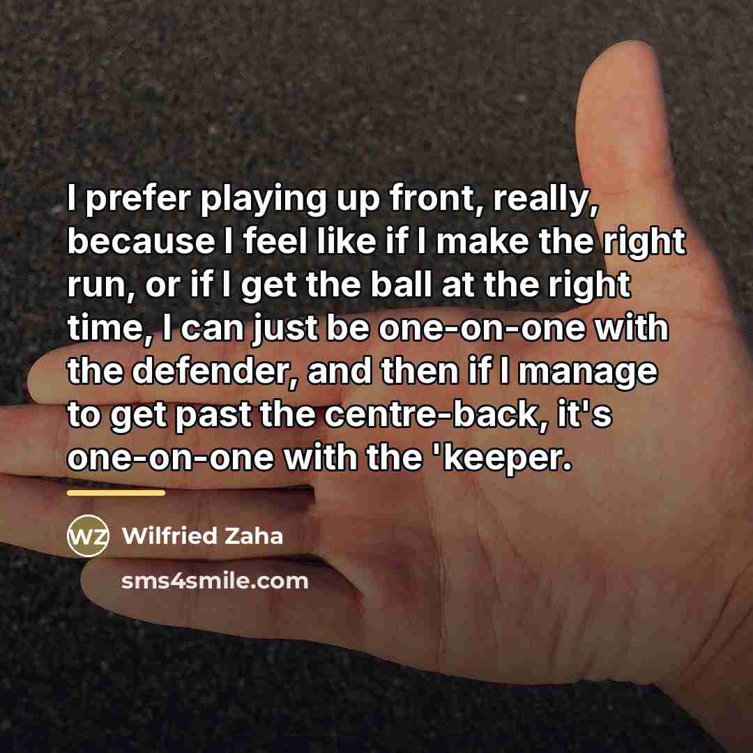 “I prefer playing up front, really, because I feel like…” quote by Wilfried Zaha