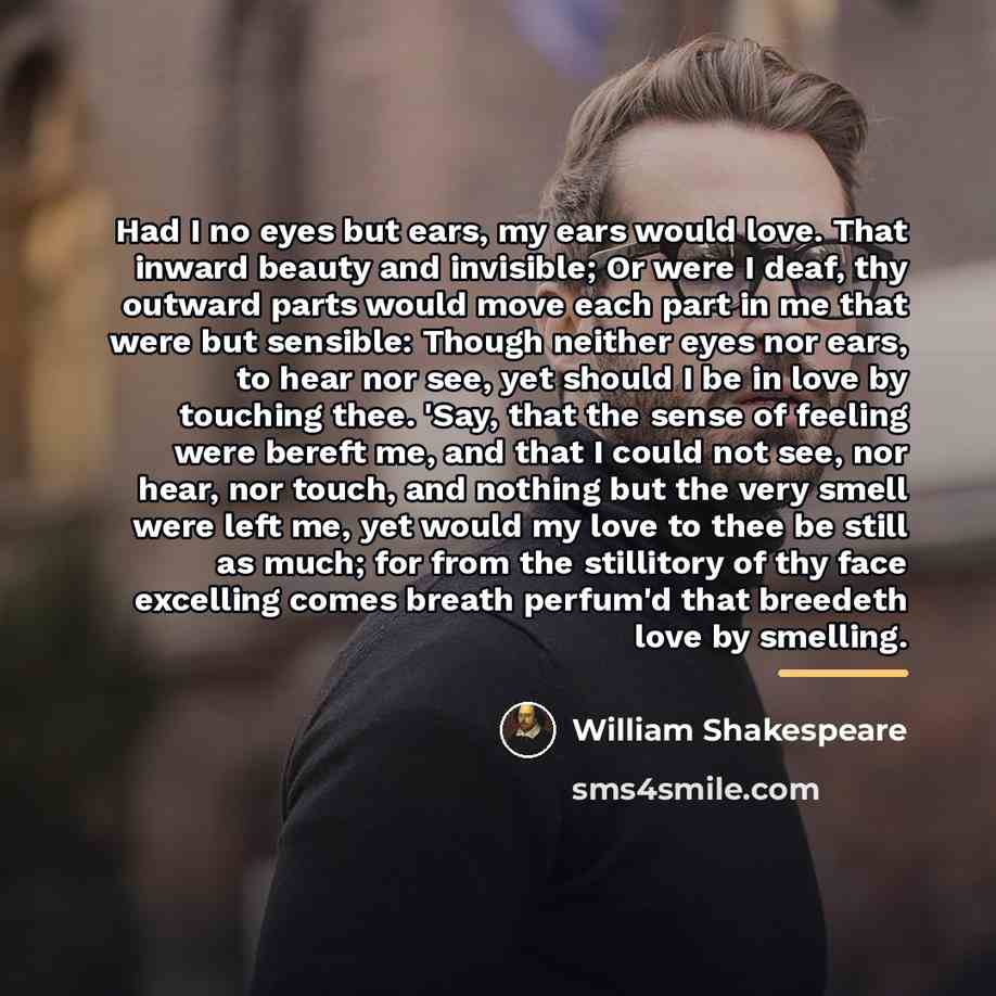 “Had I no eyes but ears, my ears would love.…” quote by William Shakespeare