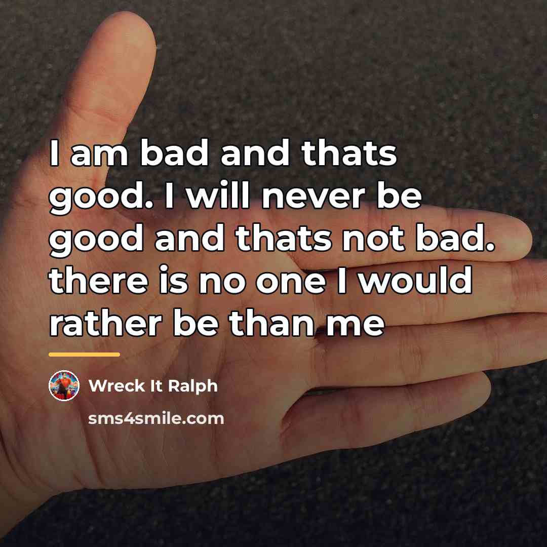 “I am bad and thats good. I will never be…” quote by Wreck It Ralph