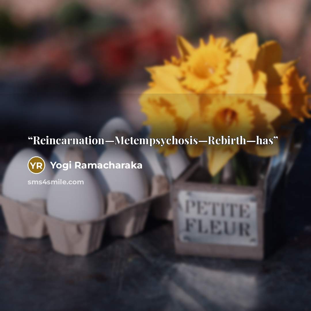 “Reincarnation—Metempsychosis—Rebirth—has” quote by Yogi Ramacharaka