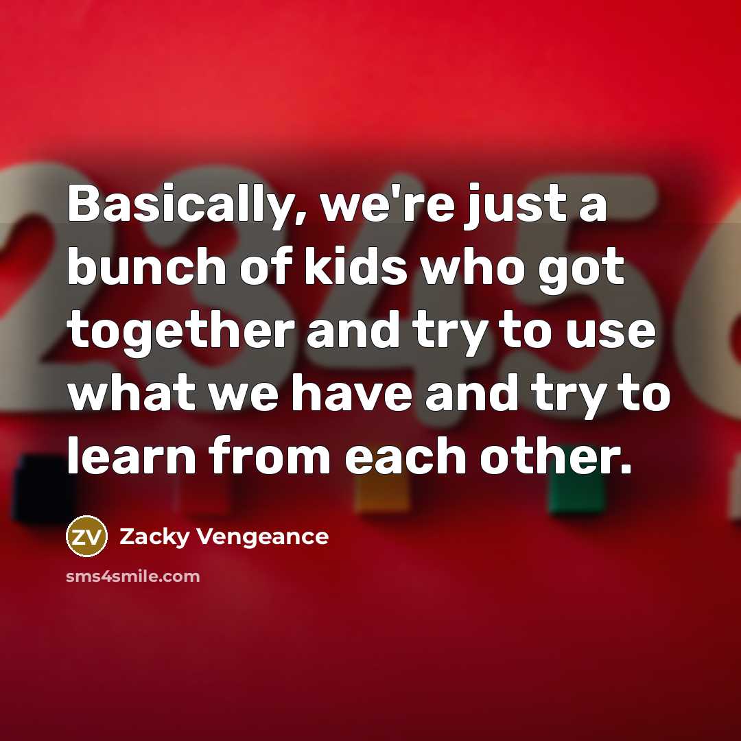 “Basically, we're just a bunch of kids who got together…” quote by Zacky Vengeance