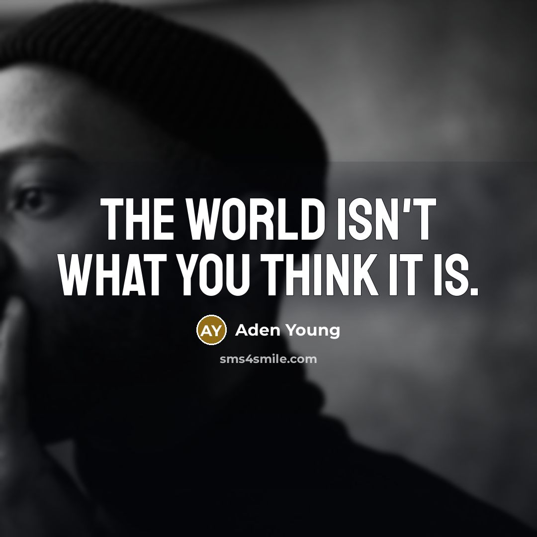 “The world isn't what you think it is.” quote by Aden Young