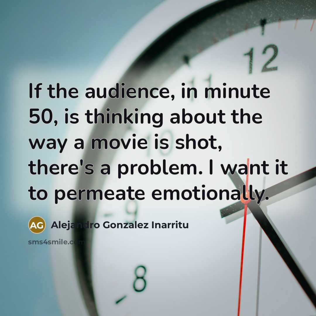“If the audience, in minute 50, is thinking about the…” quote by Alejandro Gonzalez Inarritu
