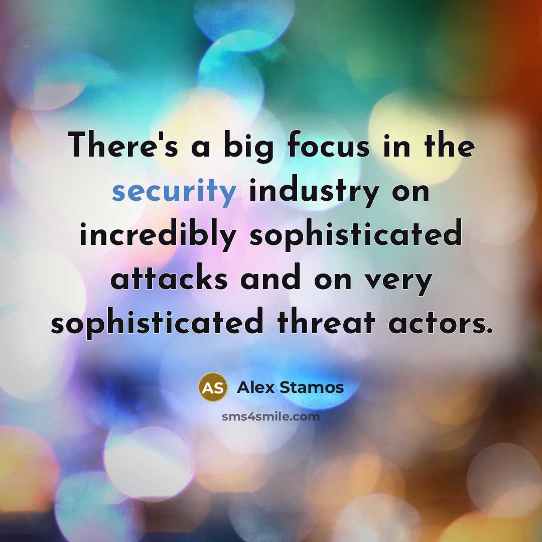 “There's a big focus in the security industry on incredibly…” quote by Alex Stamos
