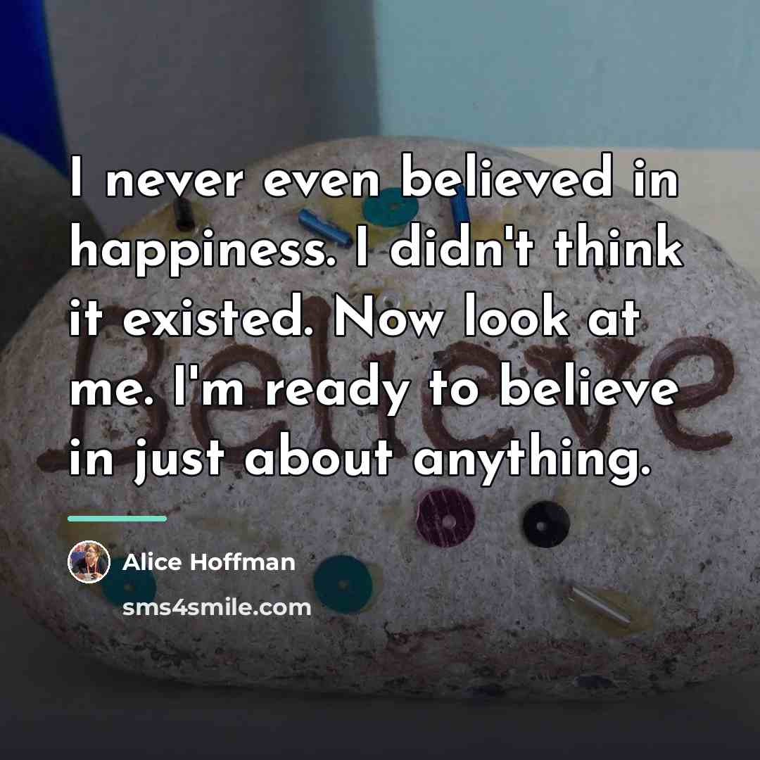 “I never even believed in happiness. I didn't think it…” quote by Alice Hoffman