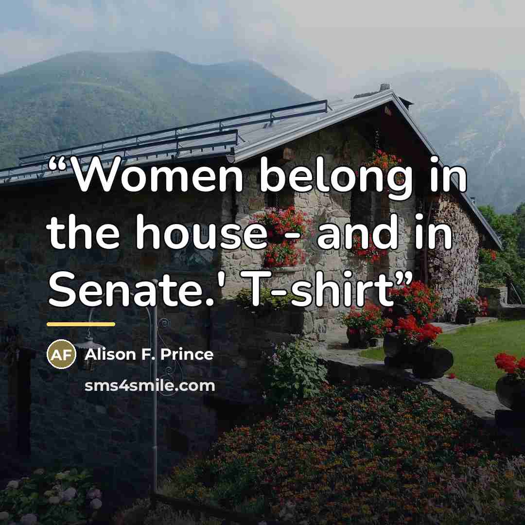 “Women belong in the house - and in Senate.' T-shirt” quote by Alison F. Prince