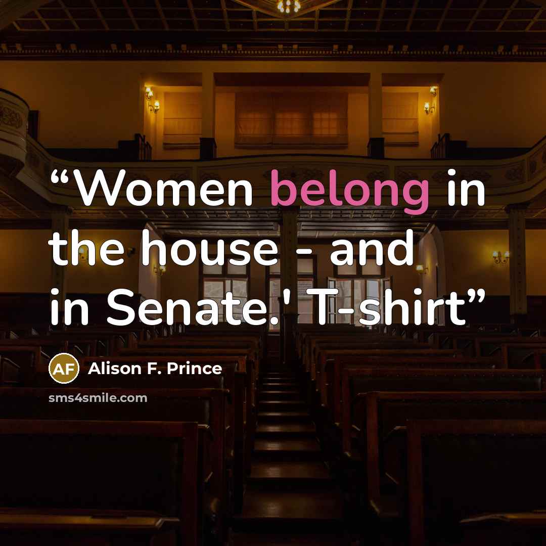 “Women belong in the house - and in Senate.' T-shirt” quote by Alison F. Prince