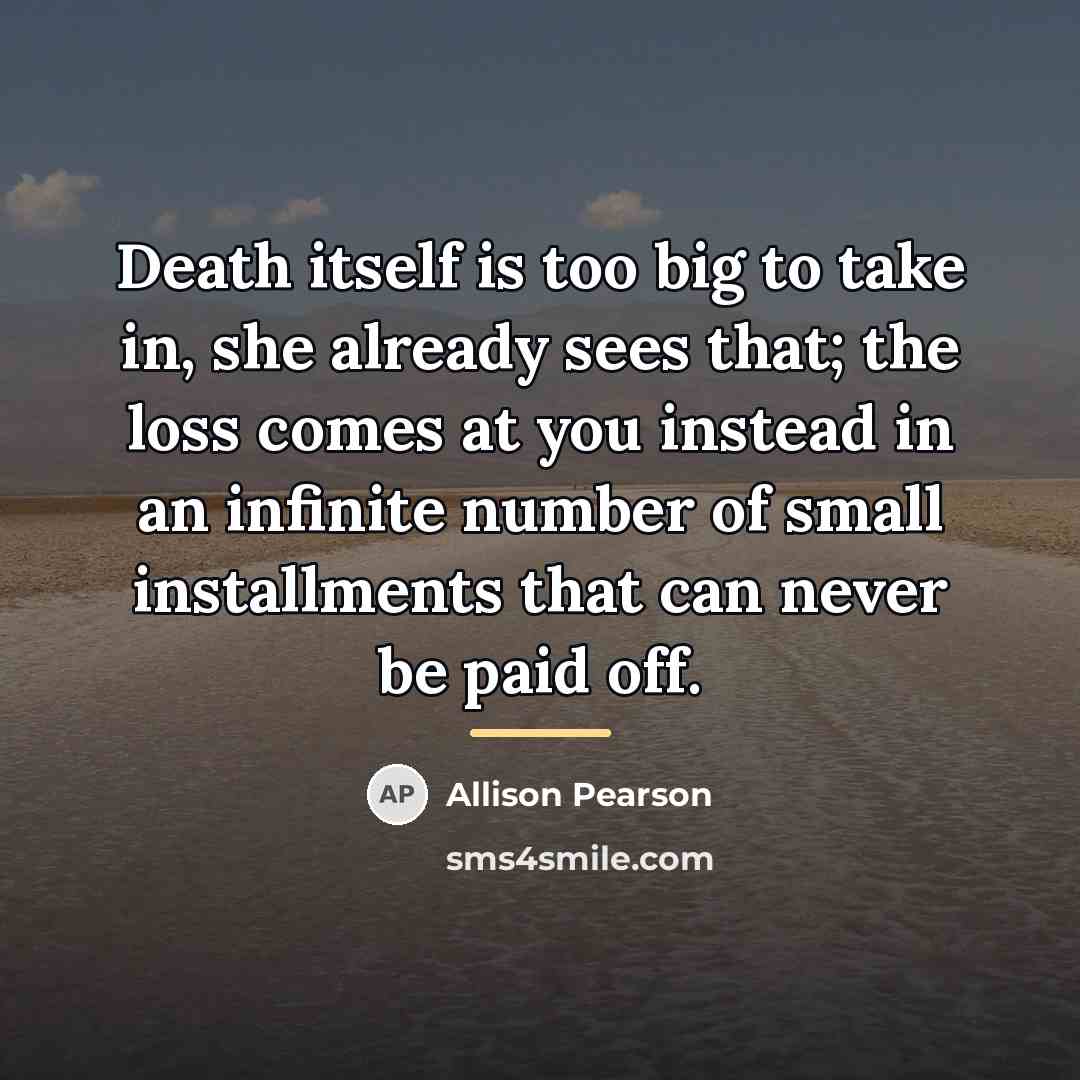 “Death itself is too big to take in, she already…” quote by Allison Pearson