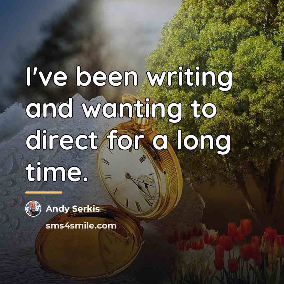 “I've been writing and wanting to direct for a long…” quote by Andy Serkis