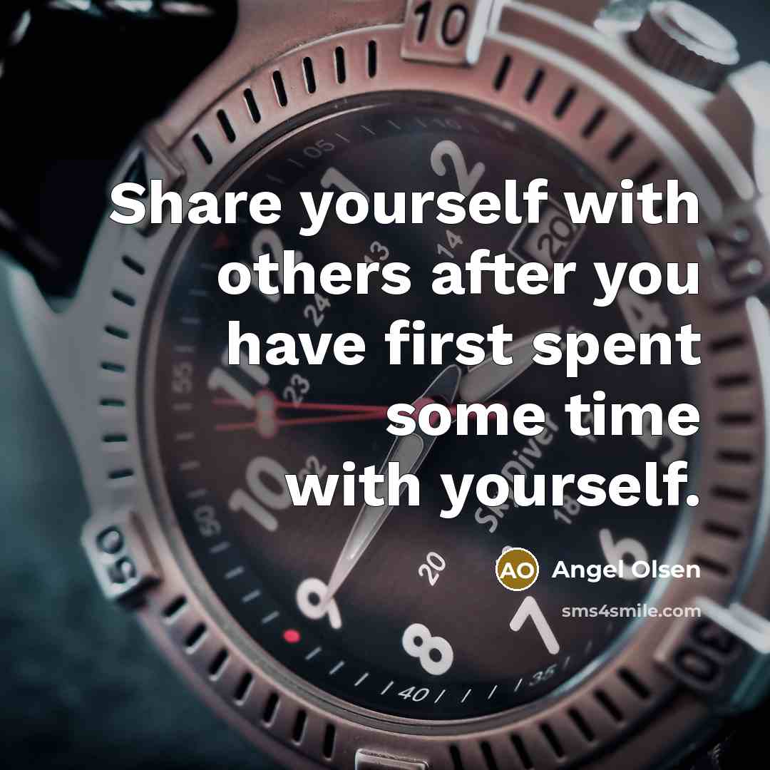 “Share yourself with others after you have first spent some…” quote by Angel Olsen
