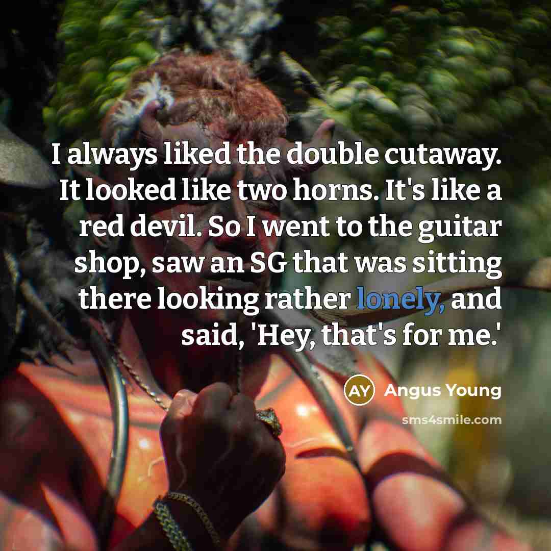 “I always liked the double cutaway. It looked like two…” quote by Angus Young