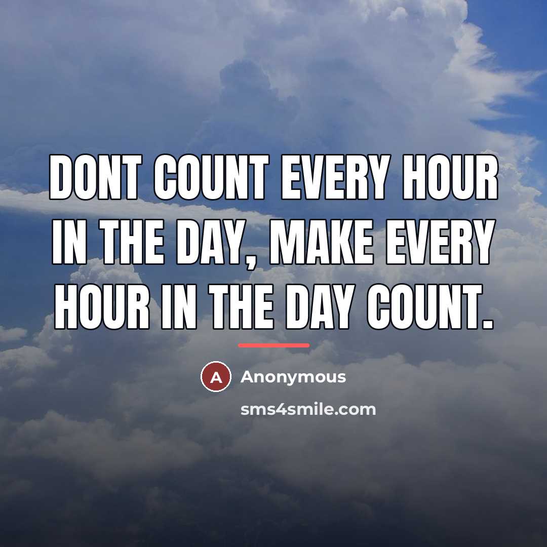 “Dont count every hour in the day, make every hour…” quote by Anonymous