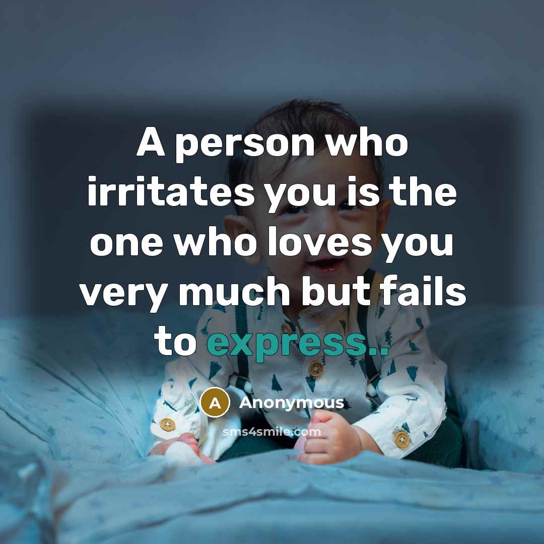 “A person who irritates you is the one who loves…” quote by Anonymous