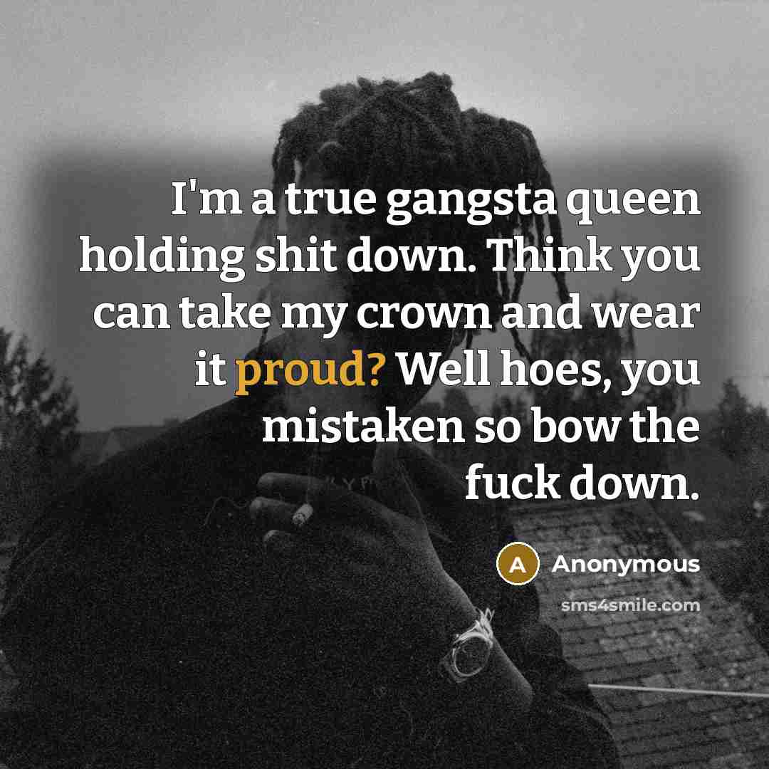 “I'm a true gangsta queen holding shit down. Think you…” quote by Anonymous