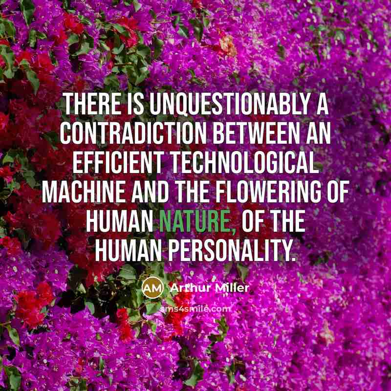 “There is unquestionably a contradiction between an efficient technological machine…” quote by Arthur Miller