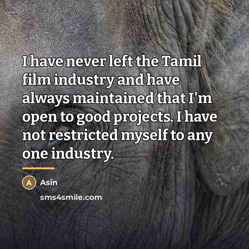 “I have never left the Tamil film industry and have…” quote by Asin