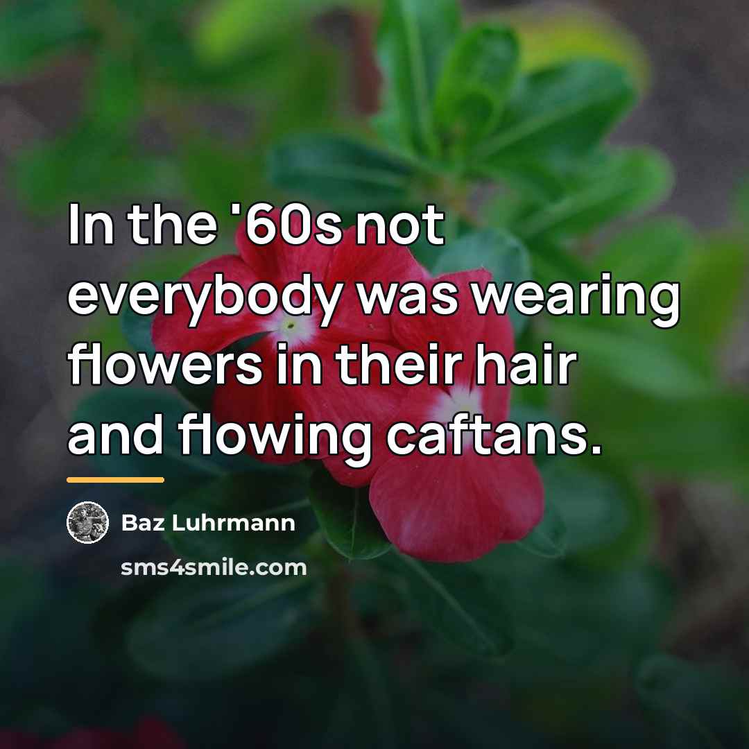 “In the '60s not everybody was wearing flowers in their…” quote by Baz Luhrmann