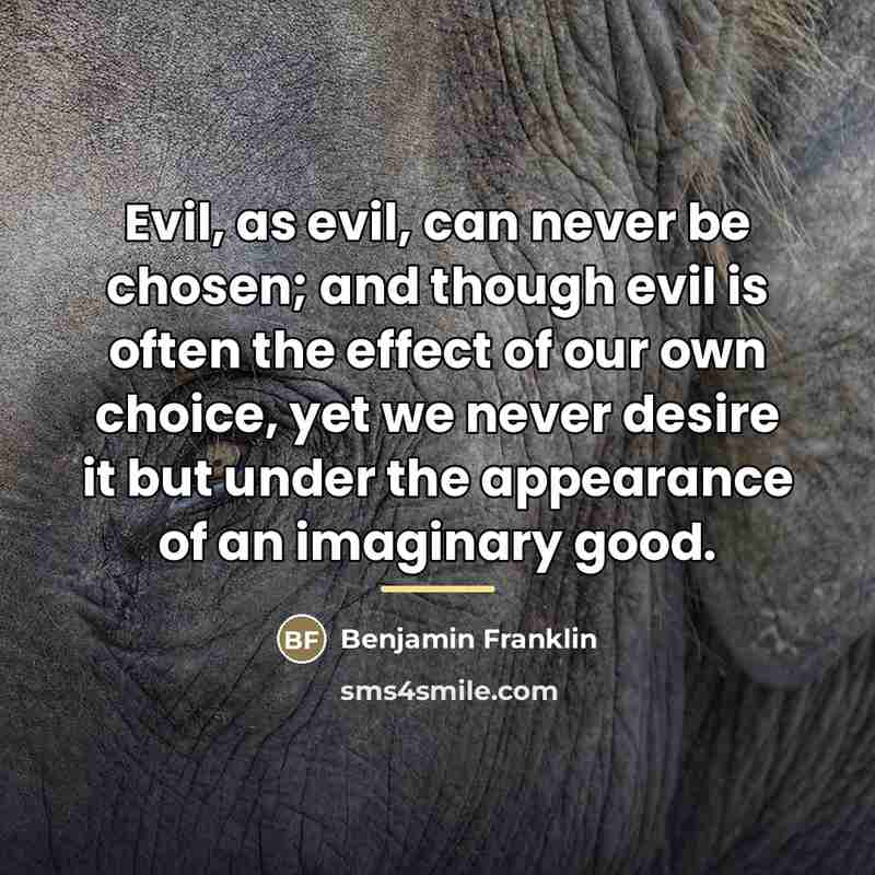 “Evil, as evil, can never be chosen; and though evil…” quote by Benjamin Franklin