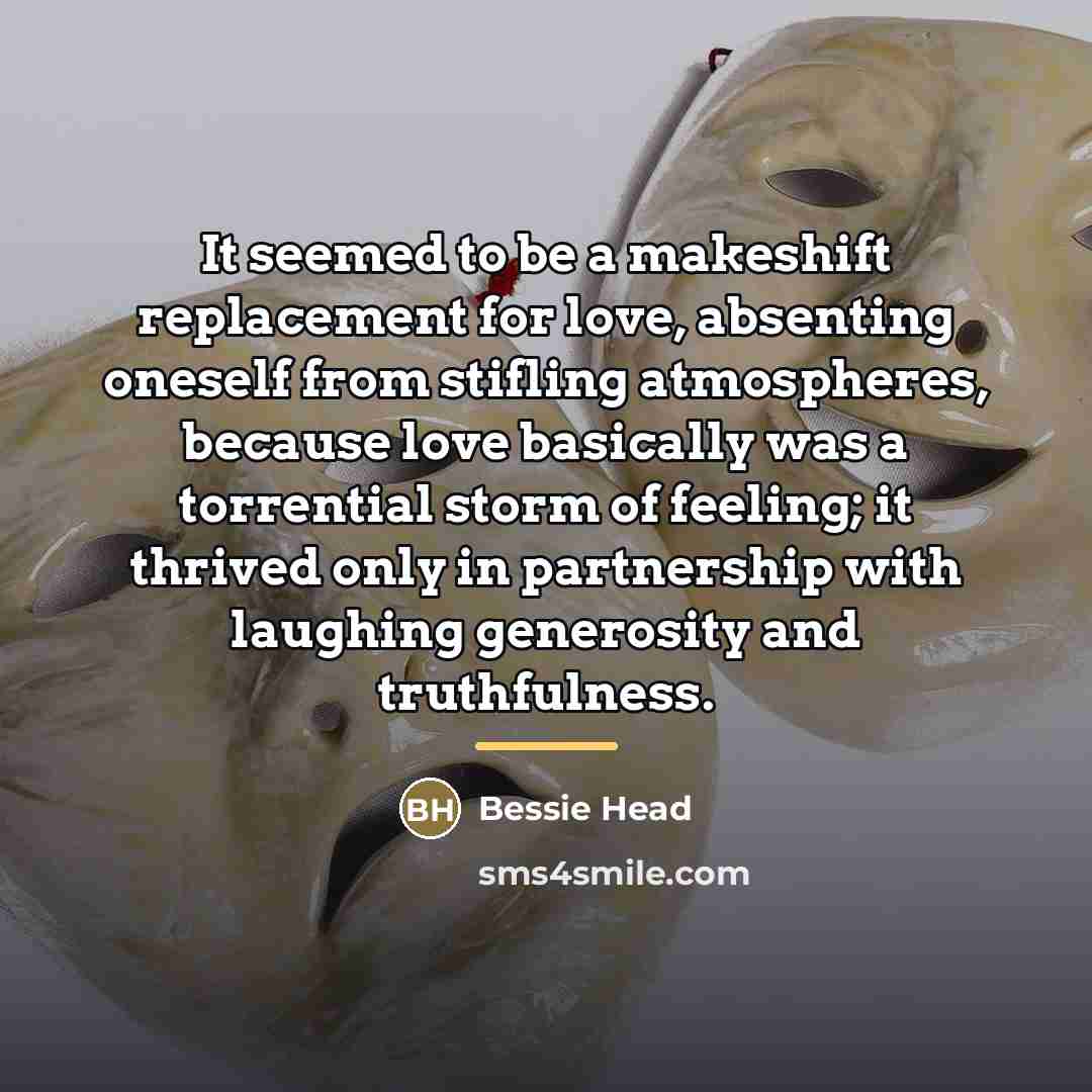 “It seemed to be a makeshift replacement for love, absenting…” quote by Bessie Head