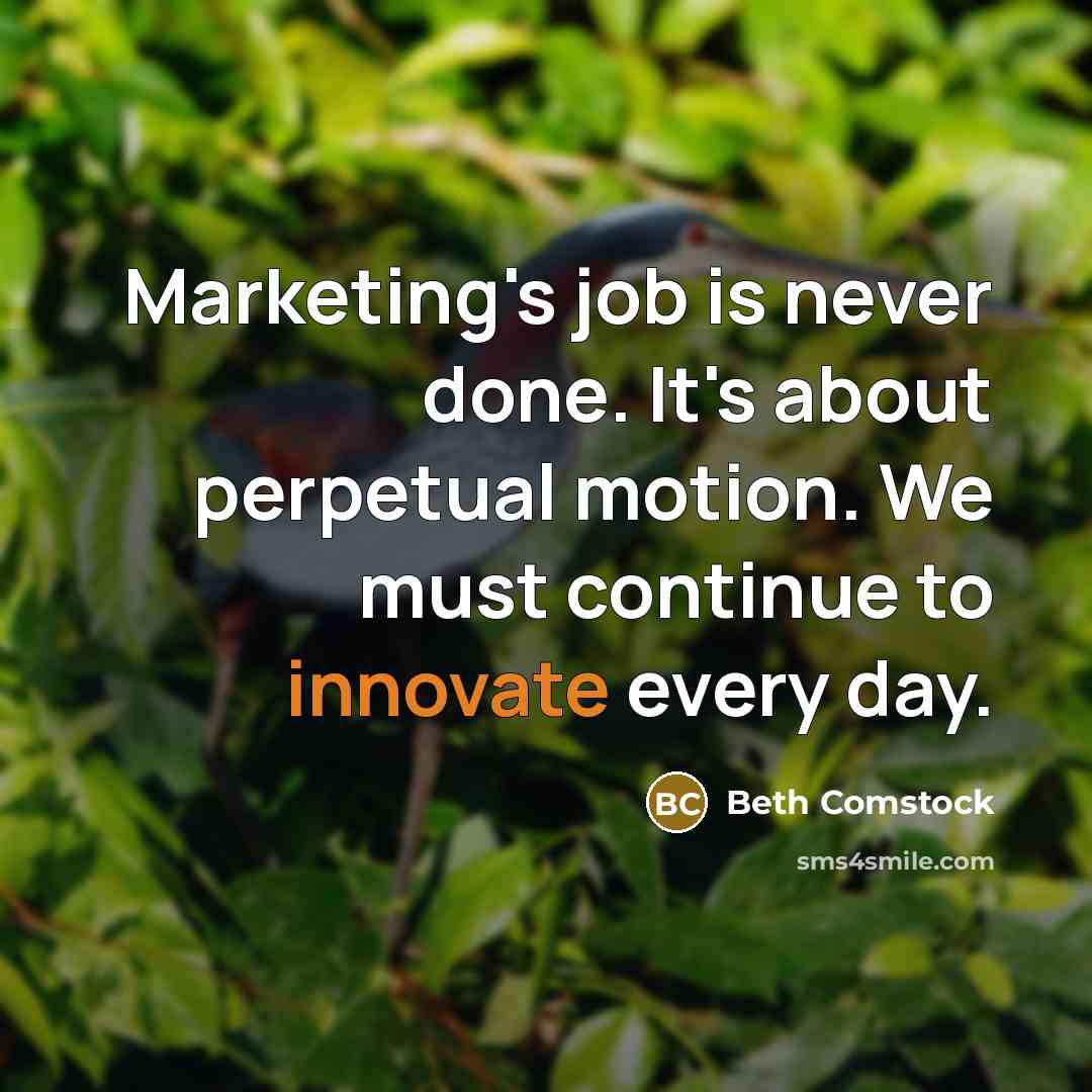 “Marketing's job is never done. It's about perpetual motion. We…” quote by Beth Comstock