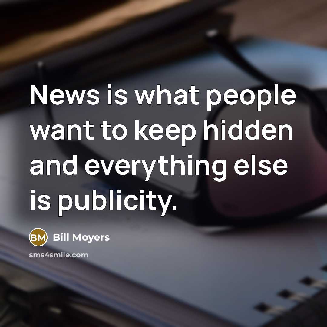 “News is what people want to keep hidden and everything else is publicity.” quote by Bill Moyers