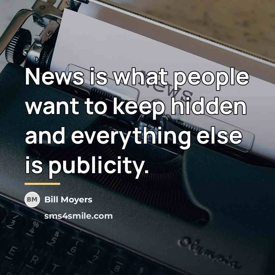 “News is what people want to keep hidden and everything…” quote by Bill Moyers