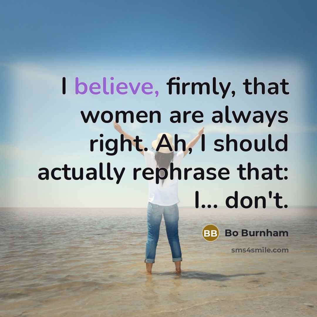 “I believe, firmly, that women are always right. Ah, I…” quote by Bo Burnham