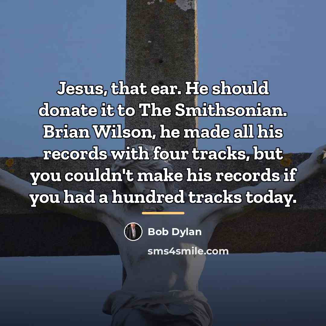 “Jesus, that ear. He should donate it to The Smithsonian.…” quote by Bob Dylan