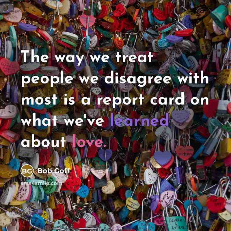 “The way we treat people we disagree with most is…” quote by Bob Goff