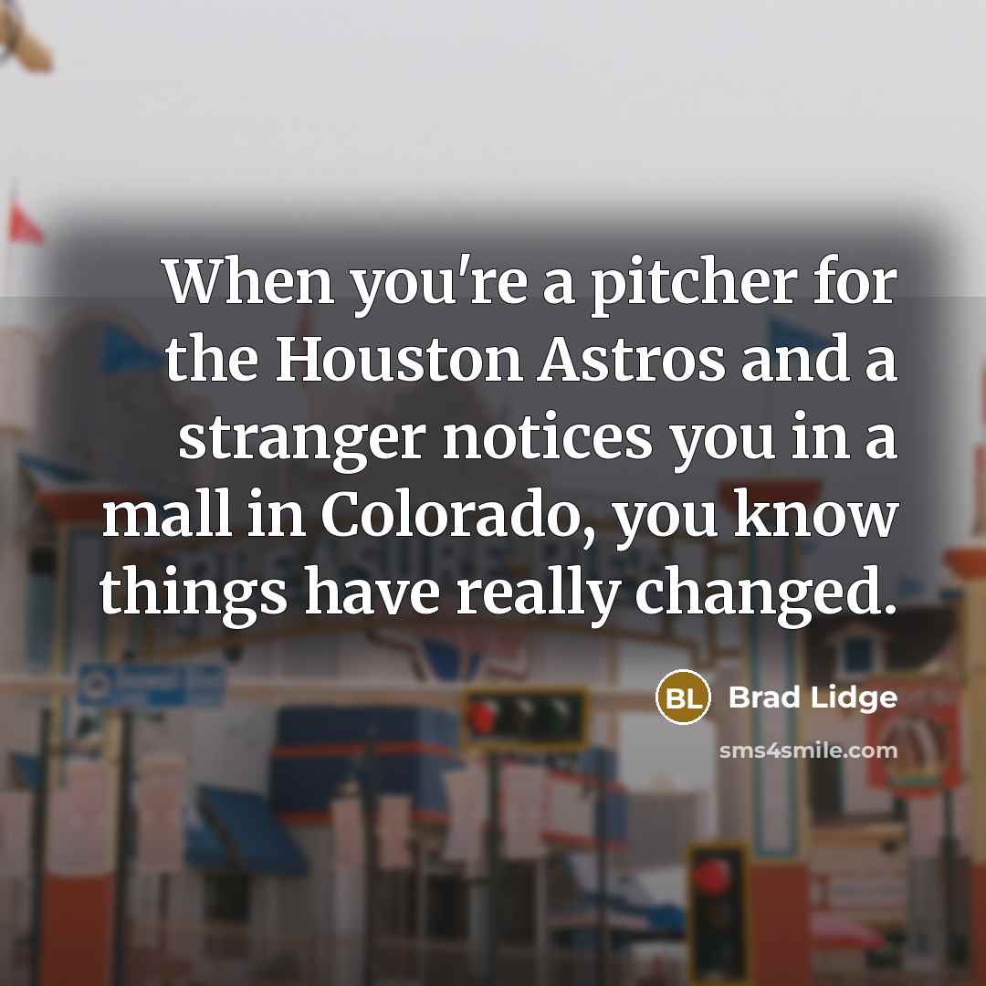 “When you're a pitcher for the Houston Astros and a…” quote by Brad Lidge