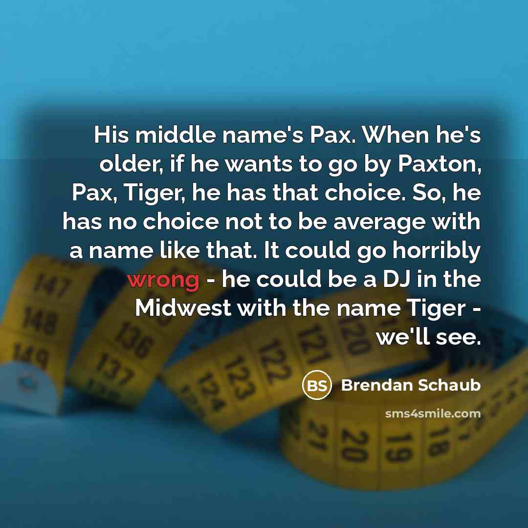 “His middle name's Pax. When he's older, if he wants…” quote by Brendan Schaub