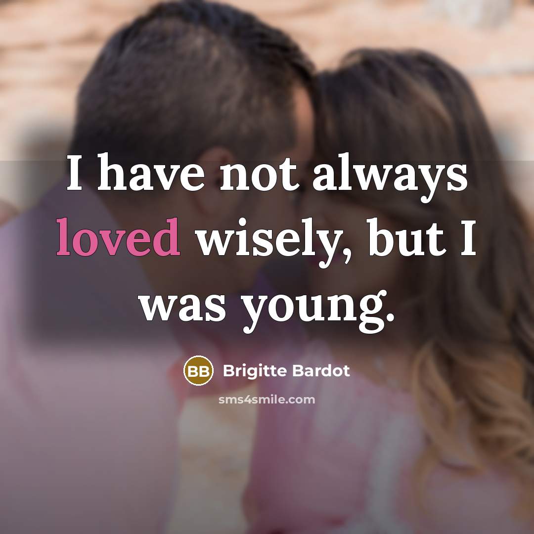 “I have not always loved wisely, but I was young.…” quote by Brigitte Bardot