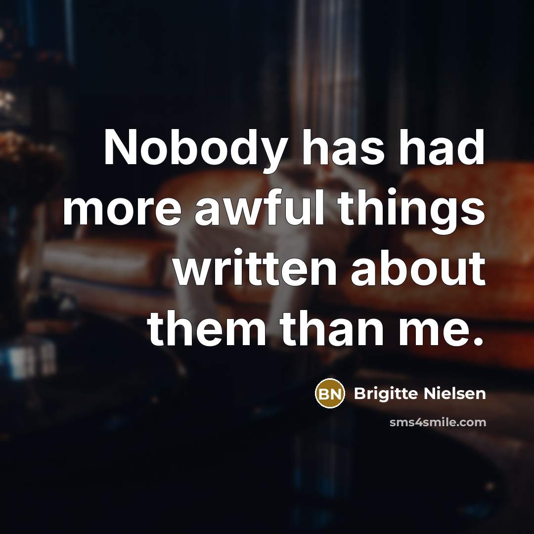 “Nobody has had more awful things written about them than…” quote by Brigitte Nielsen