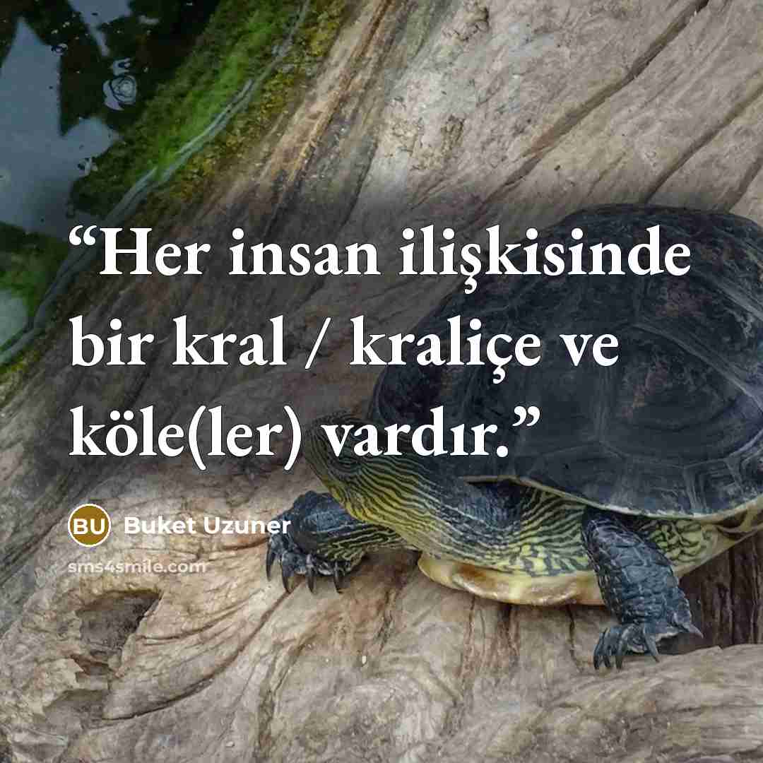 “Her insan ilişkisinde bir kral / kraliçe ve köle(ler) vardır.” quote by Buket Uzuner