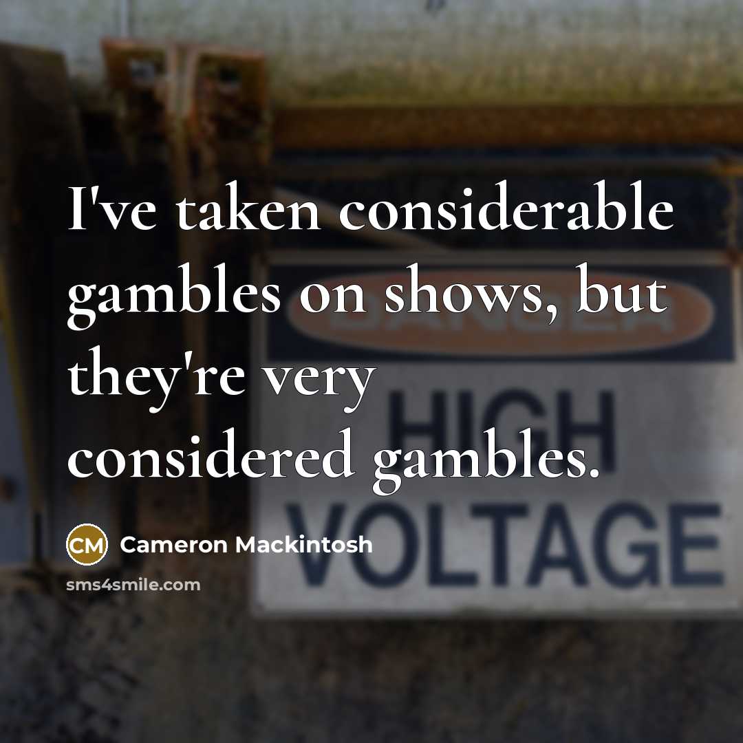 “I've taken considerable gambles on shows, but they're very considered gambles.” quote by Cameron Mackintosh