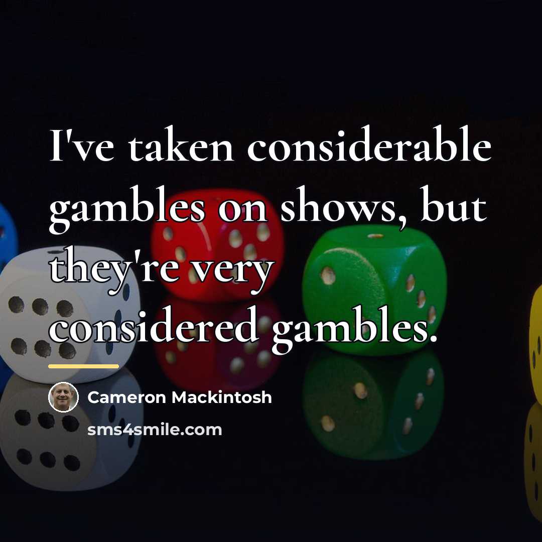 “I've taken considerable gambles on shows, but they're very considered…” quote by Cameron Mackintosh