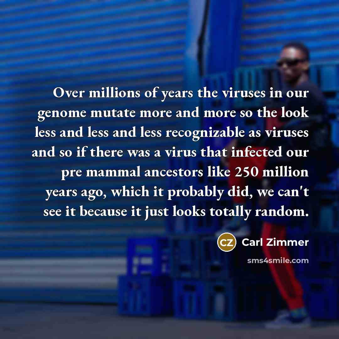 “Over millions of years the viruses in our genome mutate…” quote by Carl Zimmer