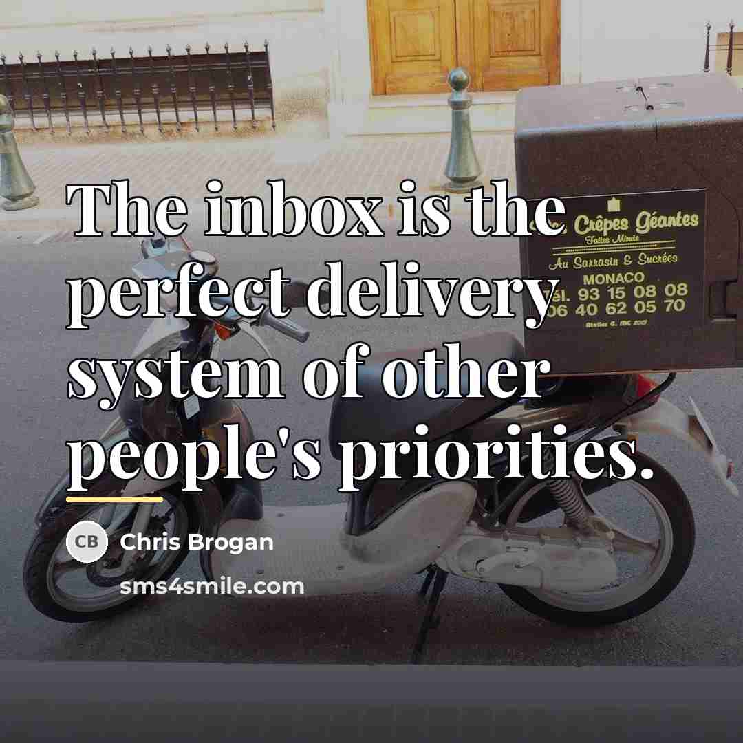 “The inbox is the perfect delivery system of other people's…” quote by Chris Brogan