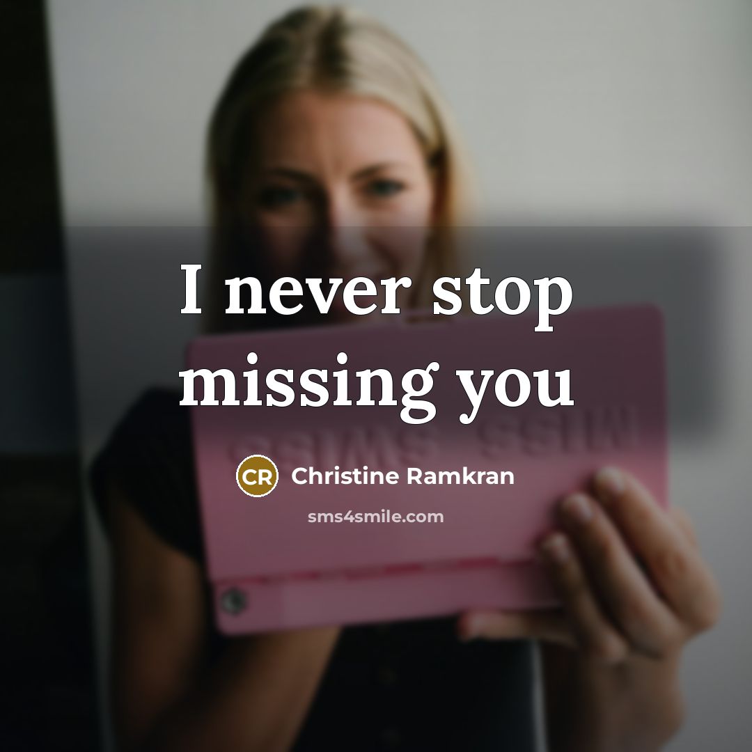 “I never stop missing you” quote by Christine Ramkran
