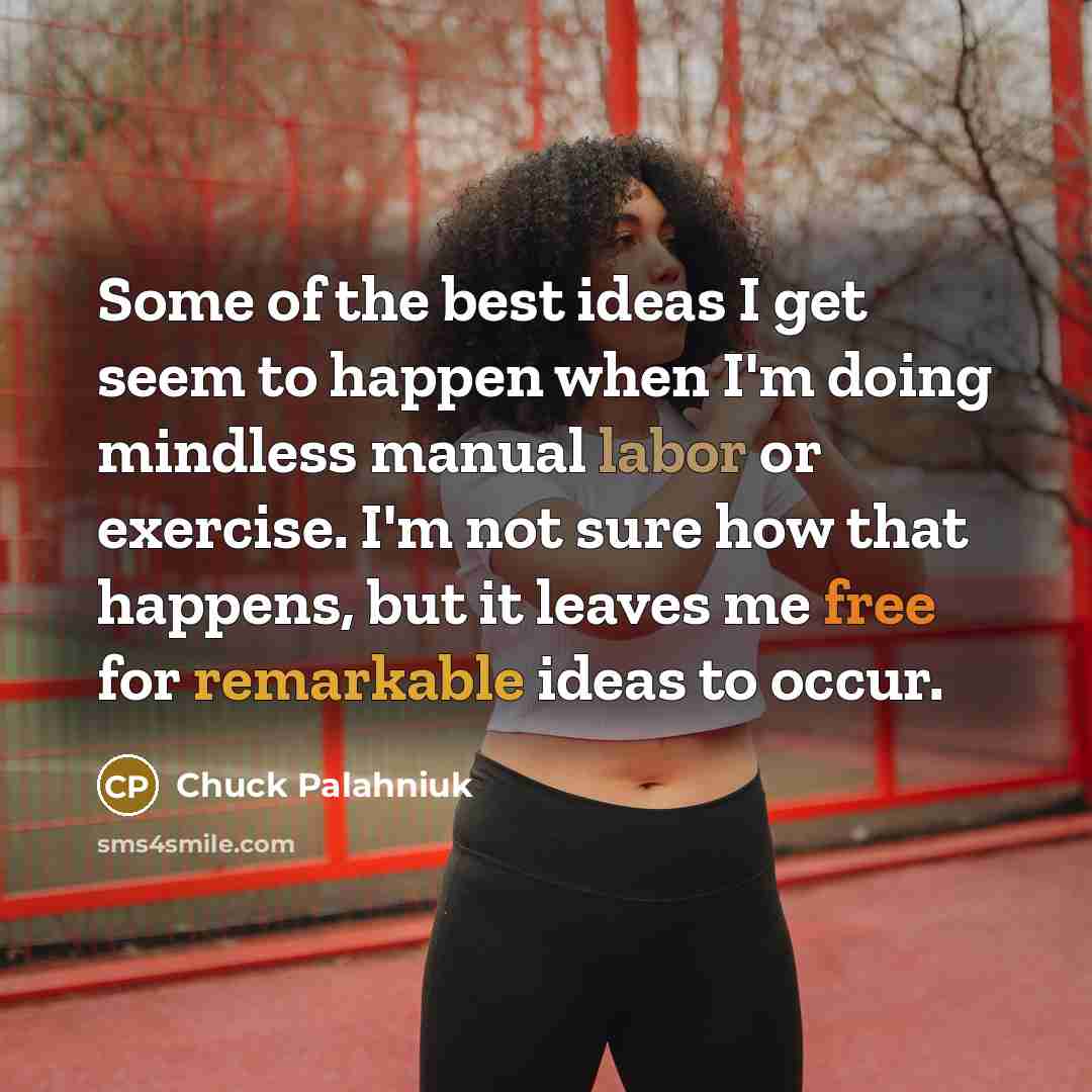 “Some of the best ideas I get seem to happen…” quote by Chuck Palahniuk